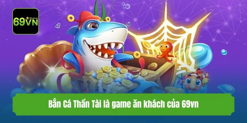 Bắn Cá Thần Tài là game ăn khách của 69vn