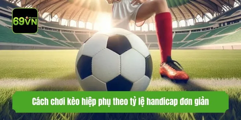 Cách chơi kèo hiệp phụ theo tỷ lệ handicap đơn giản