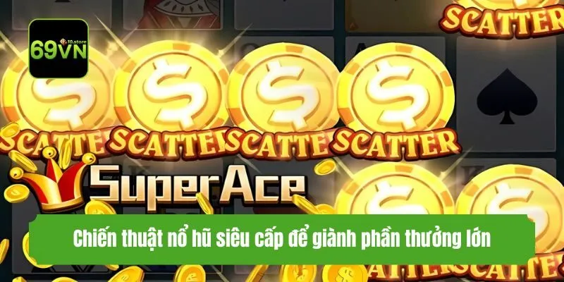 Chiến thuật nổ hũ siêu cấp để giành phần thưởng lớn