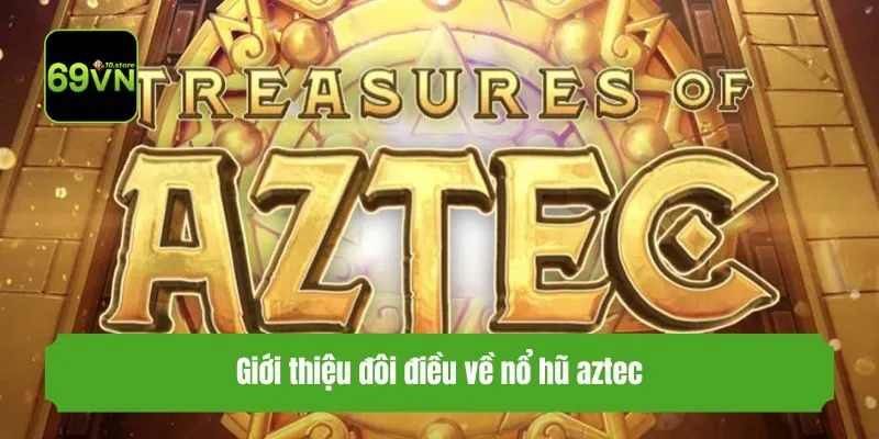 Giới thiệu đôi điều về nổ hũ aztec