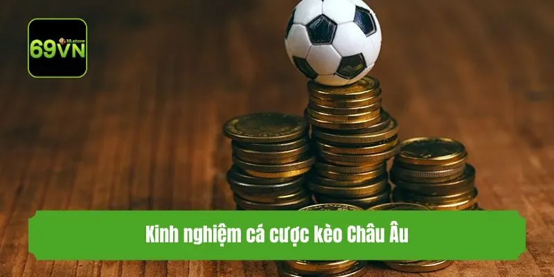 Kinh nghiệm cá cược kèo Châu Âu