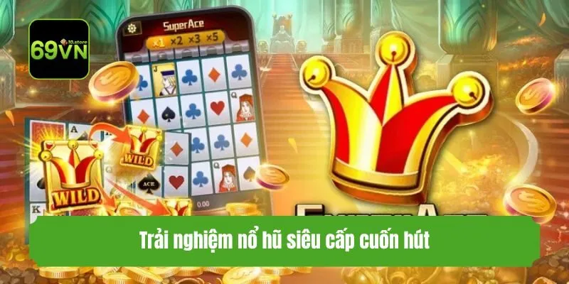 Trải nghiệm nổ hũ siêu cấp cuốn hút